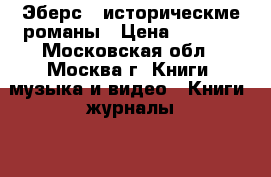 Эберс - историческме романы › Цена ­ 1 500 - Московская обл., Москва г. Книги, музыка и видео » Книги, журналы   